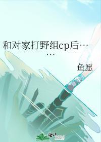 和对家打野组cp后……