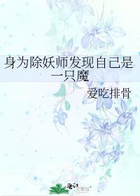 身为除妖师发现自己是一只魔
