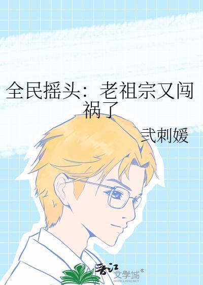 全民摇头:老祖宗又闯祸了