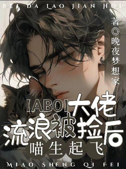【ABO】流浪被大佬捡后喵生起飞