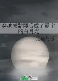 穿越成骷髅后成了霸主的白月光